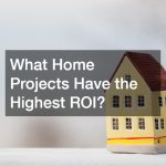 What Home Projects Have the Highest ROI?